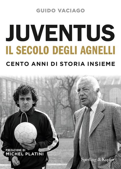 Juventus, il secolo degli Agnelli. Cento anni di storia insieme - Guido Vaciago - ebook