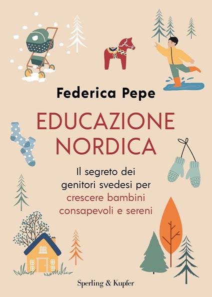 Educazione nordica. Il segreto dei genitori svedesi per crescere bambini consapevoli e sereni - Federica Pepe - ebook