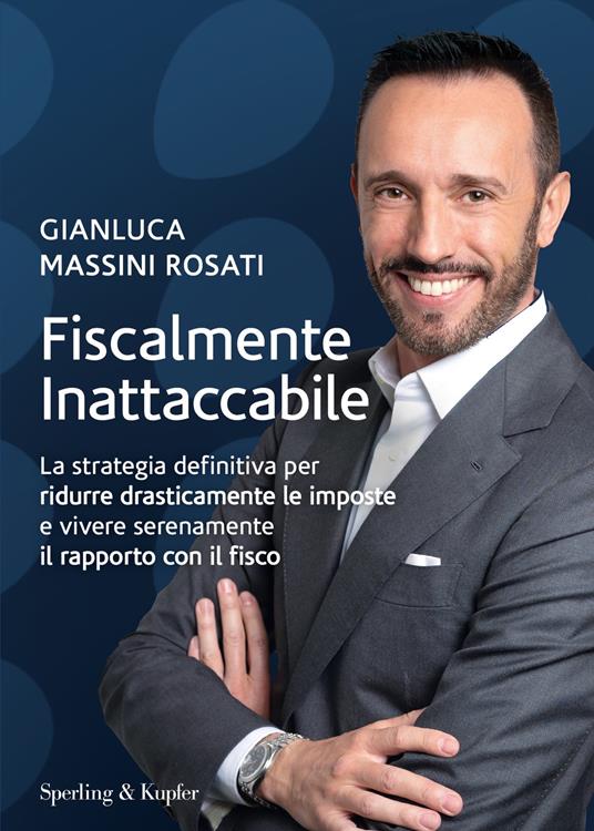 Fiscalmente inattaccabile. La strategia definitiva per ridurre drasticamente le imposte e vivere serenamente il rapporto con il fisco - Gianluca Massini Rosati - ebook