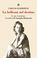 La bellezza nel destino. Le api, il principe, l'eredità della famiglia Barberini