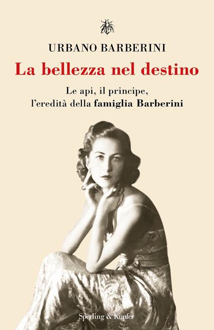 La bellezza nel destino. Le api, il principe, l'eredità della famiglia Barberini - Urbano Barberini - ebook