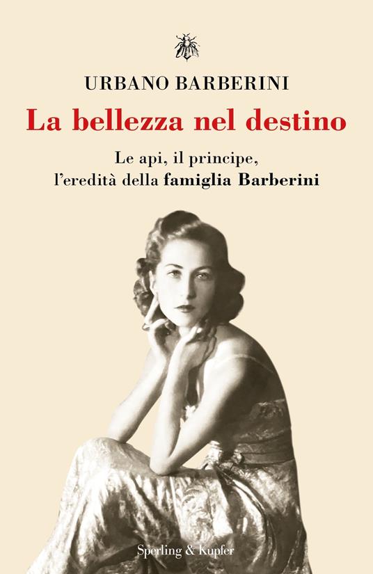 La bellezza nel destino. Le api, il principe, l'eredità della famiglia Barberini - Urbano Barberini - ebook