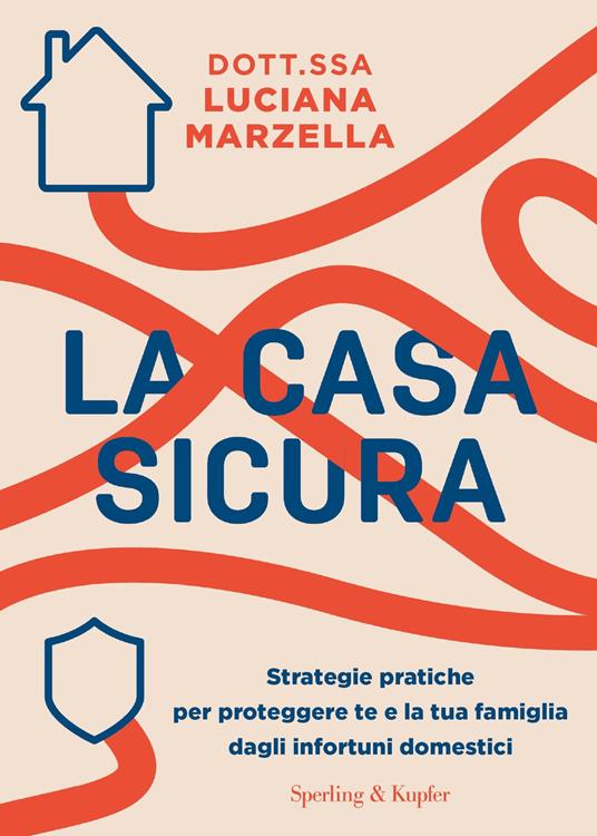 La casa sicura. Strategie pratiche per proteggere te e la tua famiglia dagli infortuni domestici - Luciana Marzella - ebook