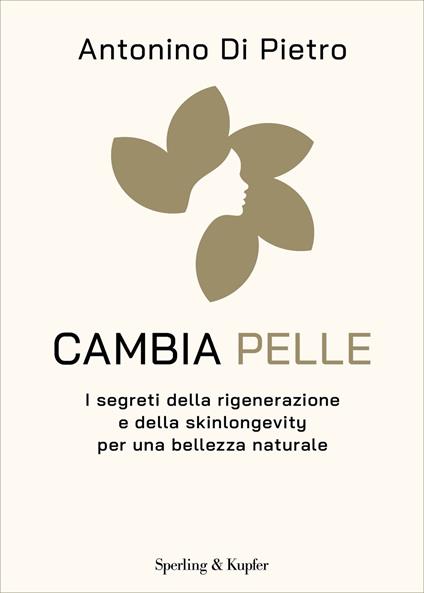 Cambia pelle. I segreti della rigenerazione e della skinlongevity per una bellezza naturale - Antonino Di Pietro - ebook