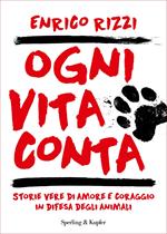 Ogni vita conta. Storie vere di amore e coraggio in difesa degli animali