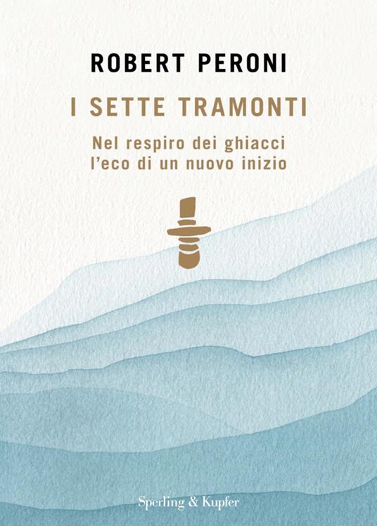 I sette tramonti. Nel respiro dei ghiacci l'eco di un nuovo inizio - Robert Peroni - ebook