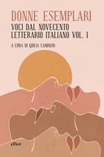 Donne esemplari. Voci dal novecento letterario italiano. Vol. 1