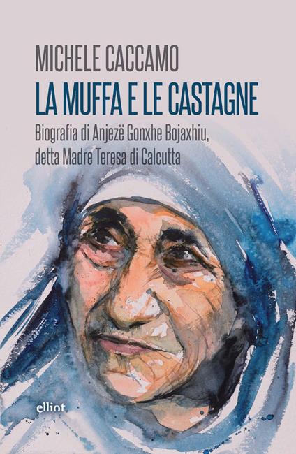 La muffa e le castagne. Biografia di Anjezë Gonxhe Bojaxhiu, detta Madre Teresa di Calcutta - Michele Caccamo - copertina