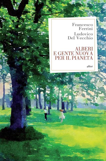 Alberi e gente nuova per il pianeta - Francesco Ferrini,Ludovico Del Vecchio - copertina
