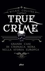 True crime. Grandi casi di cronaca nera nella storia europea