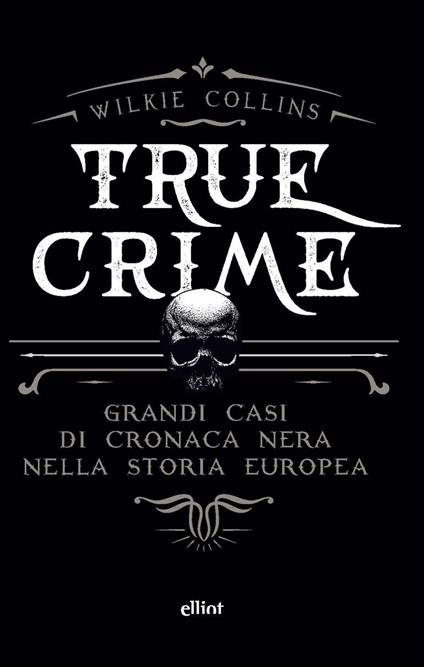 True crime. Grandi casi di cronaca nera nella storia europea - Wilkie Collins,Daniela Alderuccio - ebook