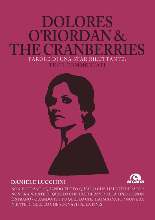 Dolores O'Riordan & the Cranberries. Parole di una star riluttante. Testi commentati - Daniele Lucchini - copertina