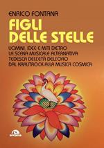 Figli delle stelle. Uomini, idee e miti dietro la scena musicale alternativa tedesca dell'età dell'oro dal Krautrock alla Musica Cosmica