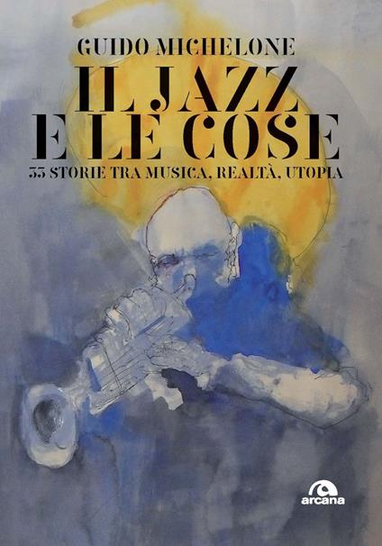 Il jazz e le cose. 33 storie tra musica, realtà, utopia - Guido Michelone - ebook