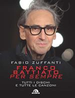 Franco Battiato per sempre. Tutti i dischi e tutte le canzoni