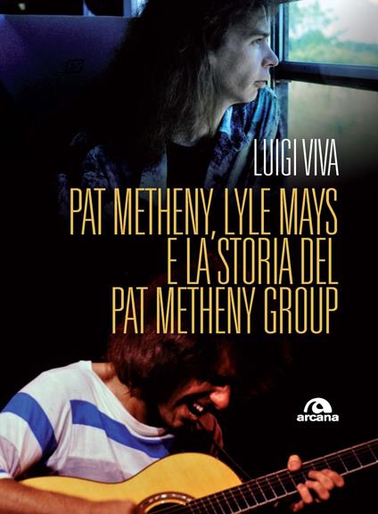 Pat Metheny, Lyle Mays e la storia del Pat Metheny Group - Luigi Viva - copertina