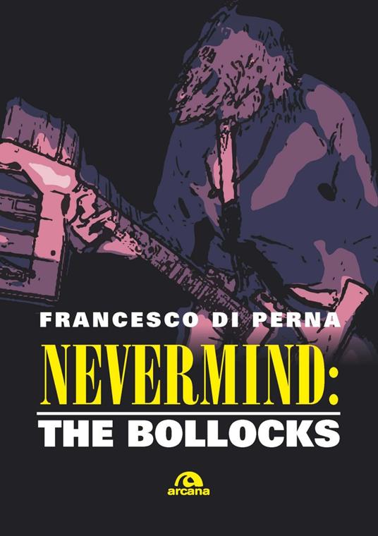 Nevermind: The Bollocks - Francesco Di Perna - ebook