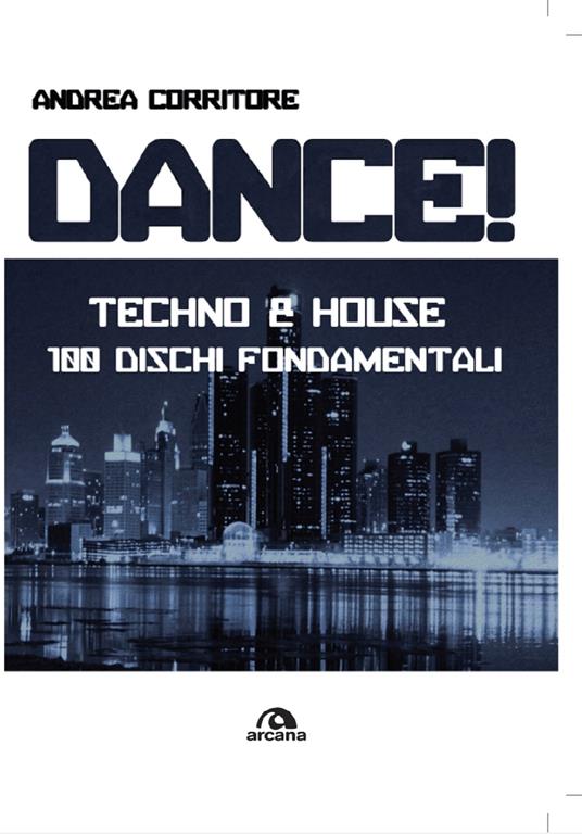 Dance! Techno & house, 100 dischi fondamentali - Andrea Corritore - copertina