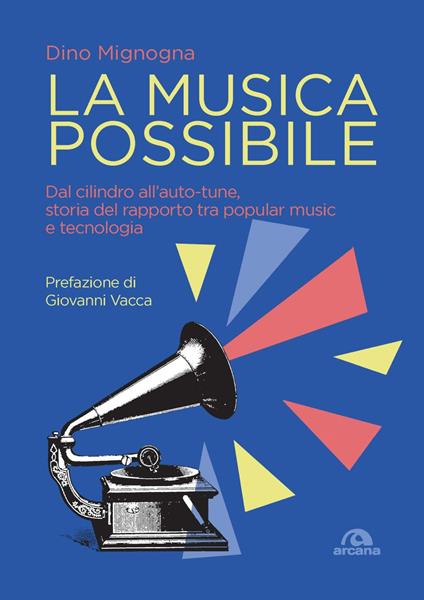 La musica possibile. Dal cilindro all’auto-tune, storia del rapporto tra popular music e tecnologia - Dino Mignogna - copertina