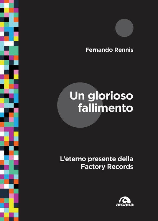 Un glorioso fallimento. L'eterno presente della Factory Records - Fernando Rennis - copertina