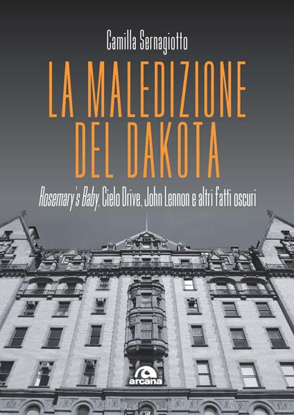 La maledizione del Dakota. Rosemary's Baby, Cielo Drive, John Lennon e altri fatti oscuri - Camilla Sernagiotto - copertina