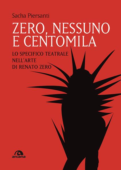 Zero, nessuno e centomila. Lo specifico teatrale nell’arte di Renato Zero - Sacha Piersanti - copertina