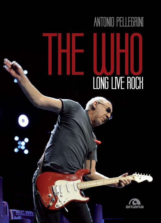 The Who. Long live rock. Ediz. italiana - Antonio Pellegrini - copertina