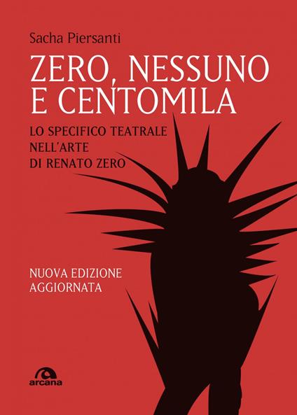 Zero, nessuno e centomila. Lo specifico teatrale nell'arte di Renato Zero. Nuova ediz. - Sacha Piersanti - ebook