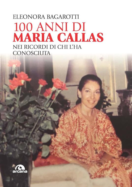 100 anni di Maria Callas. Nei ricordi di chi l'ha conosciuta - Eleonora Bagarotti - copertina