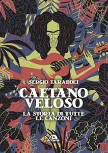 Libro Caetano Veloso. La storia di tutte le canzoni Sergio Taraddei