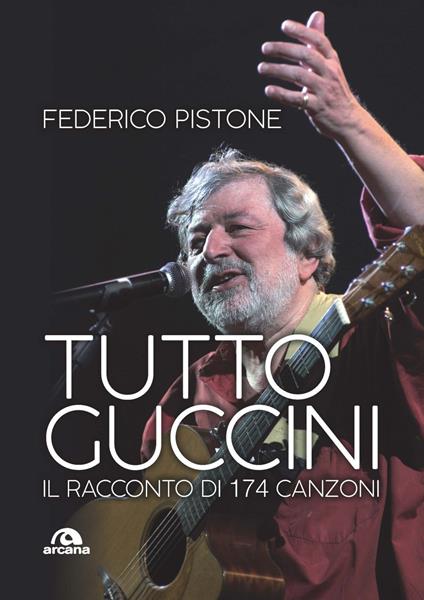 Tutto Guccini. Il racconto di 174 canzoni. Nuova ediz. - Federico Pistone - copertina