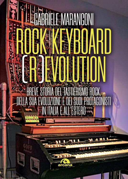 Rock keyboard (r)evolution. Breve storia del tastierismo rock, della sua evoluzione e dei suoi protagonisti in Italia e all'estero - Gabriele Marangoni - ebook