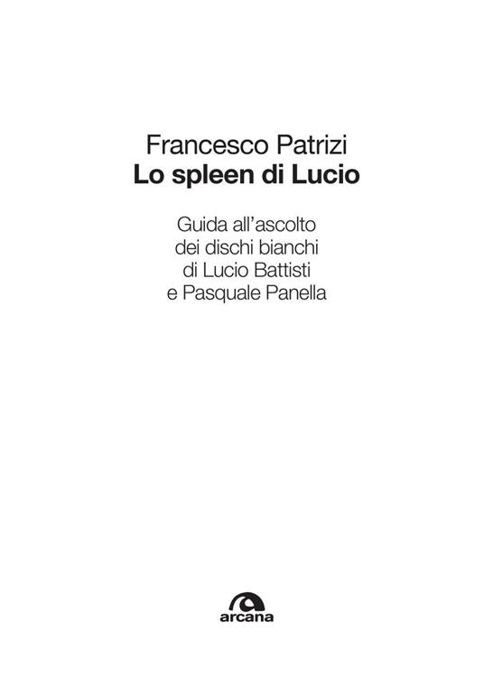 Lo spleen di Lucio. Guida all'ascolto dei dischi bianchi di Lucio Battisti e Pasquale Panella - Francesco Patrizi - ebook