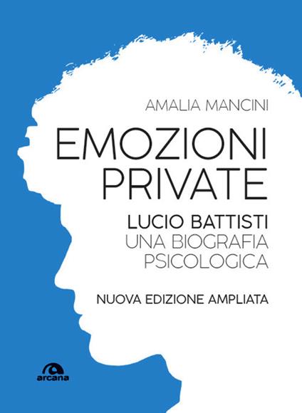 Emozioni private. Lucio Battisti. Una biografia psicologica. Nuova ediz. - Amalia Mancini - copertina