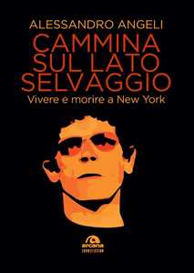 Libro Cammina sul lato selvaggio. Vivere e morire a New York Alessandro Angeli