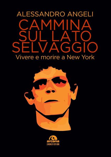 Cammina sul lato selvaggio. Vivere e morire a New York - Alessandro Angeli - copertina