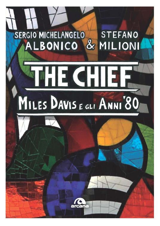 The chief. Miles Davis e gli anni Ottanta - Sergio Michelangelo Albonico,Stefano Milioni - copertina