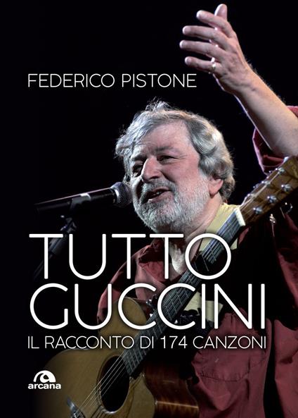 Tutto Guccini. Il racconto di 174 canzoni - Federico Pistone - ebook