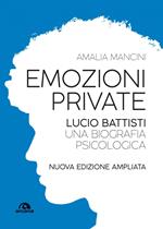 Emozioni private. Lucio Battisti. Una biografia psicologica. Nuova ediz.