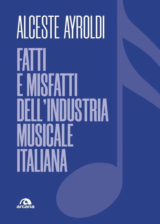 Fatti e misfatti dell'industria musicale italiana - Alceste Ayroldi - ebook