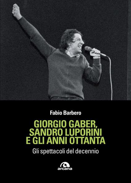 Giorgio Gaber, Sandro Luporini e gli anni ottanta. Gli spettacoli del decennio - Fabio Barbero - ebook