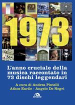 1973. L'anno cruciale della musica. Raccontato in 73 dischi leggendari