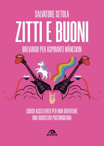 Zitti e buoni. Breviario per aspiranti Måneskin. Corso accelerato per non diventare una rockstar postmoderna - Salvatore Setola - ebook