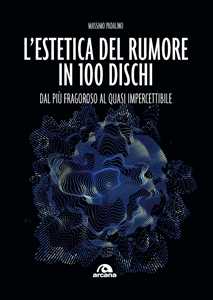 L'estetica del rumore in 100 dischi. Dal più fragoroso al quasi impercettibile