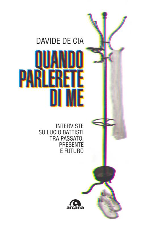 Quando parlerete di me. Interviste su Lucio Battisti tra passato, presente e futuro - Davide De Cia - copertina