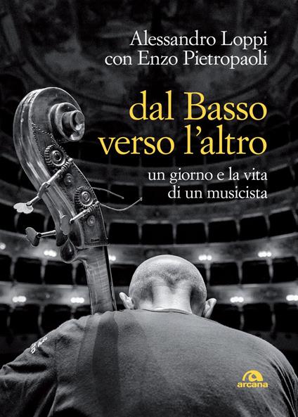 Dal basso verso l'altro. Un giorno e la vita di un musicista - Alessandro Loppi,Enzo Pietropaoli - ebook