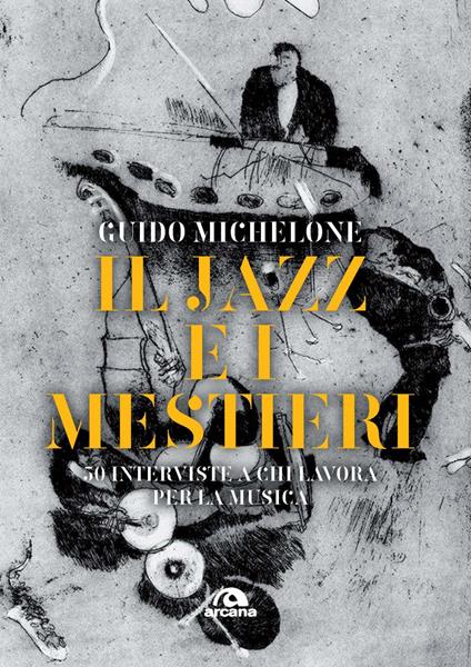 Il jazz e i mestieri. 50 interviste a chi lavora per la musica - Guido Michelone - copertina