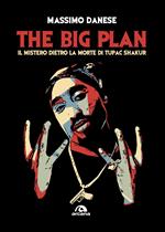 The big plan. Il mistero dietro la morte di Tupac Shakur