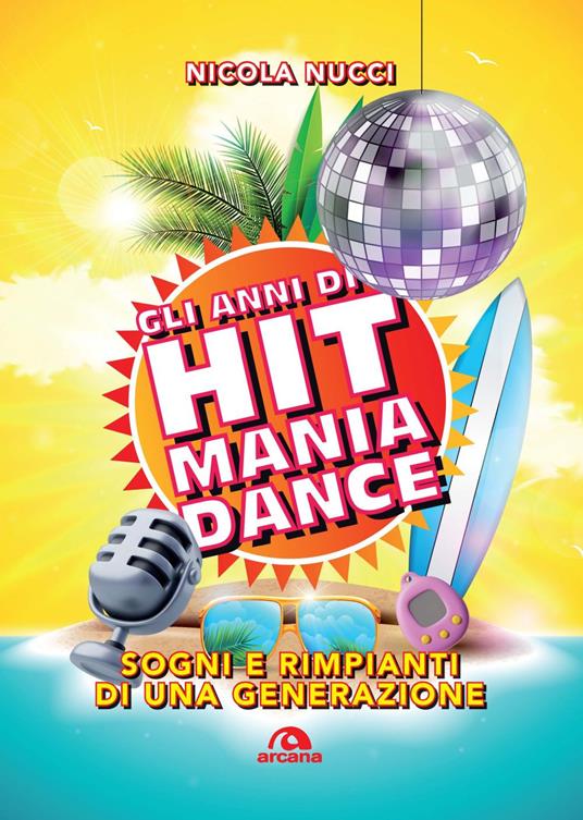 Gli anni di Hit Mania Dance. Sogni e rimpianti di una generazione - Nicola Nucci - copertina