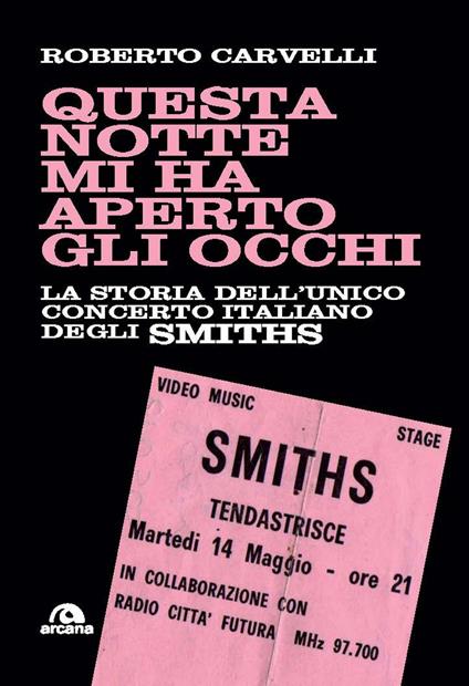 Questa notte mi ha aperto gli occhi. La storia dell’unico concerto italiano degli Smiths - Roberto Carvelli - copertina